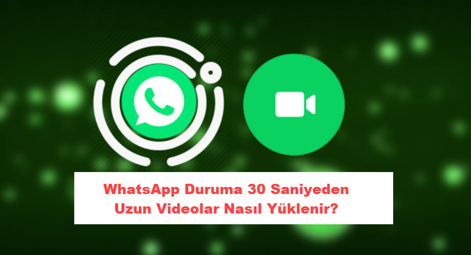 Whatsapp Duruma 30 Saniyeden Uzun Videolar Nasil Yuklenir 9