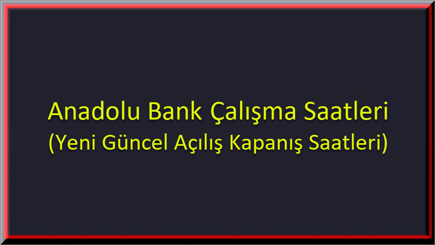 Anadolu Bank Calisma Saatleri 1