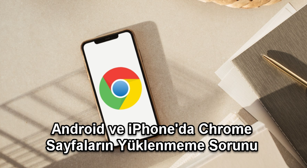 Android Ve Iphoneda Chrome Sayfalarin Yuklenmeme Sorunu 1