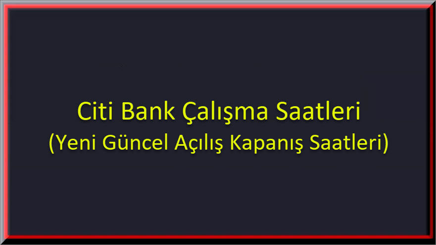 Citi Bank Calisma Saatleri 1