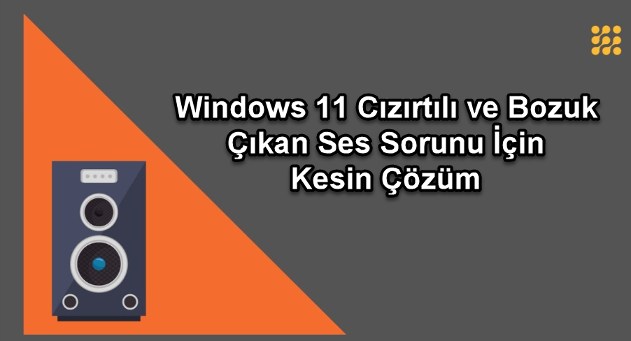 Windows 11 Cizirtili Ve Bozuk Cikan Ses Sorunu Icin 29