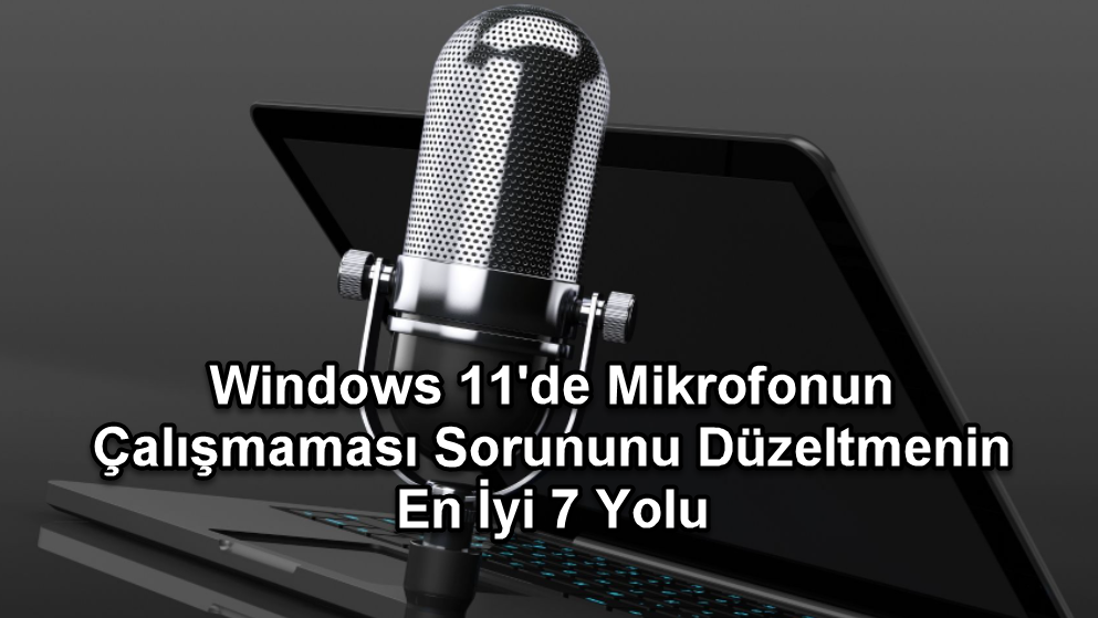Windows 11De Mikrofonun Calismamasi Sorununu Duzeltmenin En Iyi 7 Yolu 15