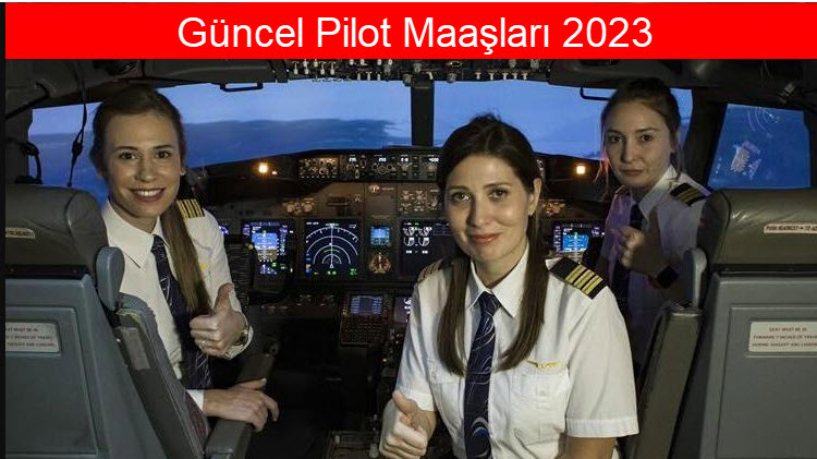 Pilot Maaşları Ne Kadar 2023 Güncel Zamlı Maaşlar