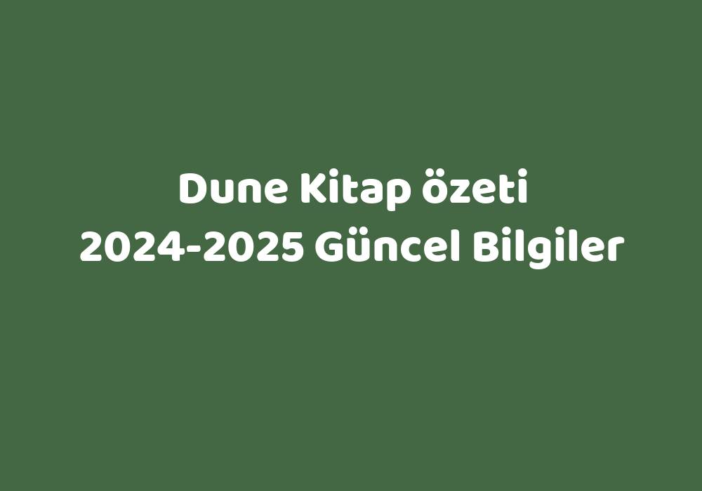 Dune Kitap Özeti 2024-2025 Güncel Bilgiler