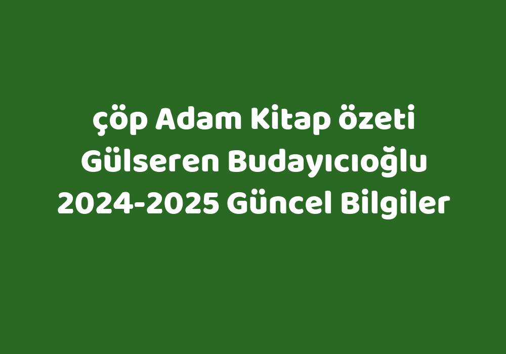 Çöp Adam Kitap Özeti Gülseren Budayıcıoğlu 2024-2025 Güncel Bilgiler